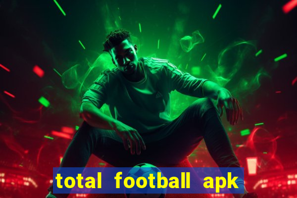 total football apk mod dinheiro infinito